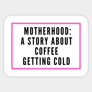 MOTHERHOOD A STORY ABOUT COFFEE GETTING COLD Sticker